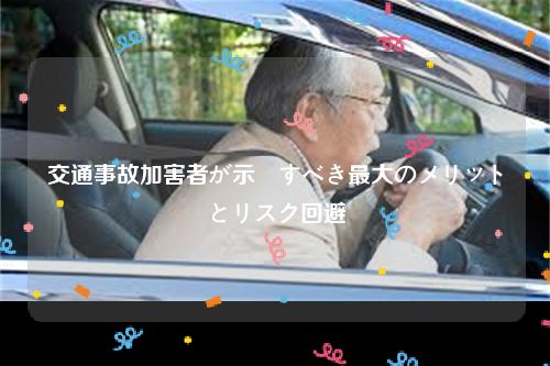 交通事故加害者が示談すべき最大のメリットとリスク回避