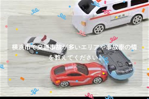 横浜市で交通事故が多いエリアや事故率の情報を教えてください。