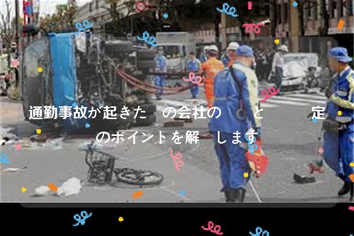 通勤事故が起きた時の会社の対応と労災認定のポイントを解説します