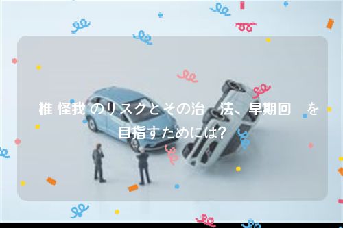 頸椎 怪我 のリスクとその治療法、早期回復を目指すためには？