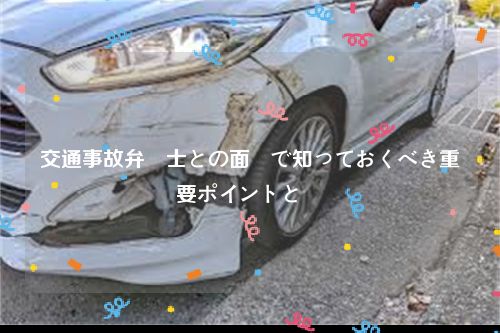 交通事故弁護士との面談で知っておくべき重要ポイントと準備