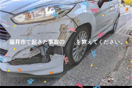 福井市で起きた事故の詳細を教えてください。