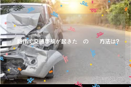 姫路市で交通事故が起きた際の対処方法は？