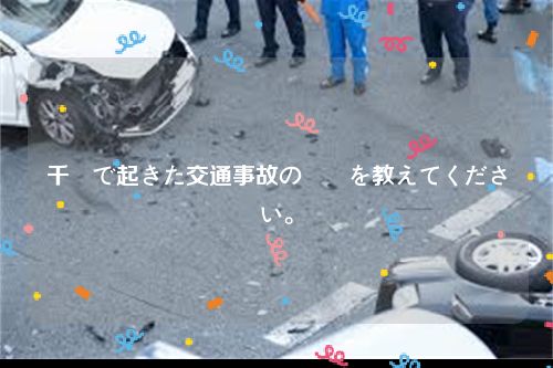 千葉で起きた交通事故の詳細を教えてください。