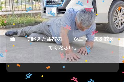 新潟県で起きた事故の詳細やニュースを教えてください。