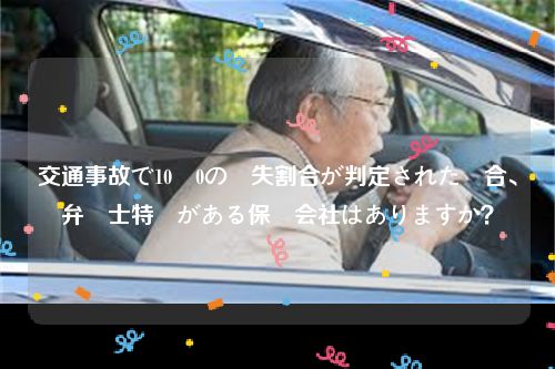 交通事故で10対0の過失割合が判定された場合、弁護士特約がある保険会社はありますか？