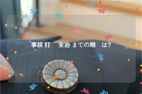 事故 打撲 全治 までの期間は？