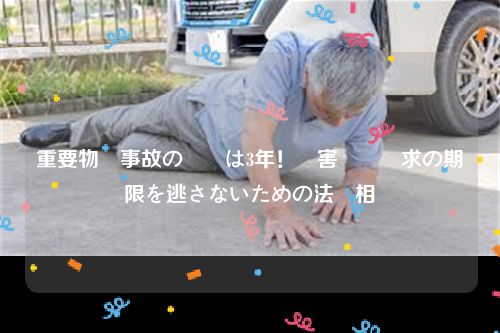重要物損事故の時効は3年！損害賠償請求の期限を逃さないための法務相談