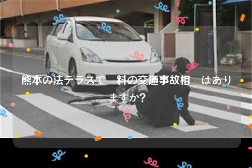 熊本の法テラスで無料の交通事故相談はありますか？