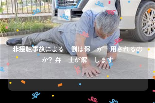 非接触事故による転倒は保険が適用されるのか？弁護士が解説します