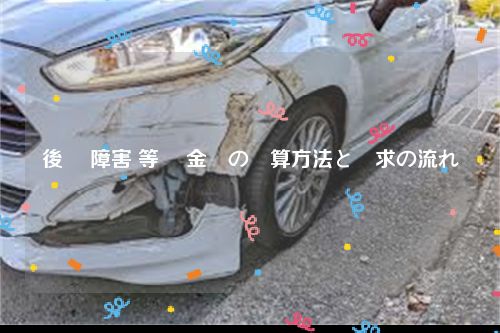 後遺 障害 等級 金額の計算方法と請求の流れ