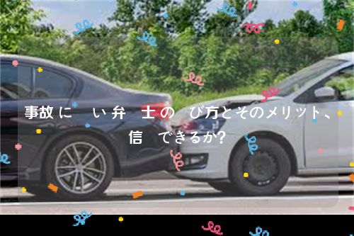 事故 に 強い 弁護士 の選び方とそのメリット、信頼できるか？